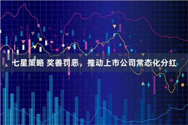 七星策略 奖善罚恶，推动上市公司常态化分红